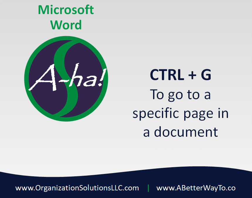 CTRL + G   To quickly go to a specific page in a document